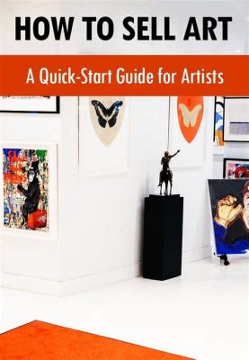 How to Start Selling Art: A Journey Through the Canvas of Commerce